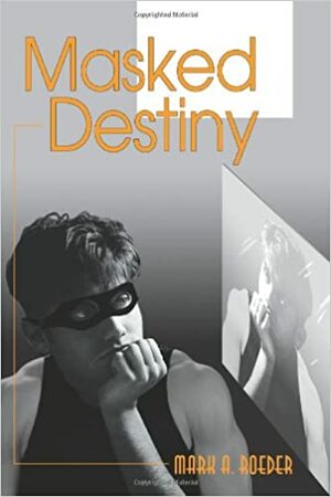 Masked Destiny by Mark A. Roeder