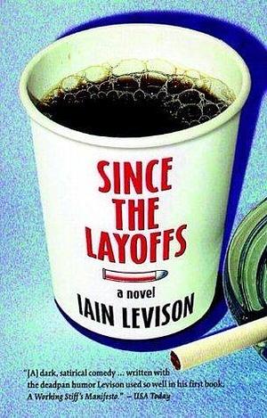 Since the Layoffs: A Novel by Iain Levison, Iain Levison
