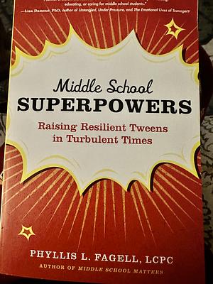 Middle School Superpowers: Raising Resilient Tweens in Turbulent Times by Phyllis L. Fagell