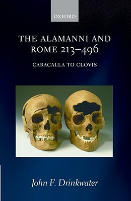 The Alamanni and Rome 213-496 (Caracalla to Clovis) by John F. Drinkwater