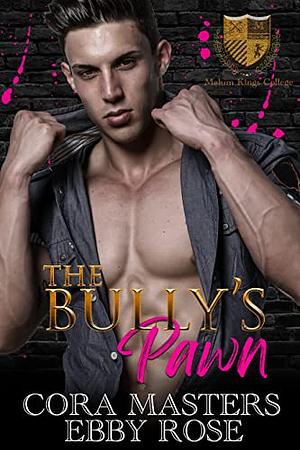The Bully's Pawn by Ebby Rose, Cora Masters