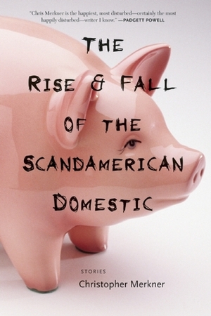 The Rise & Fall of the Scandamerican Domestic: Stories by Christopher Merkner