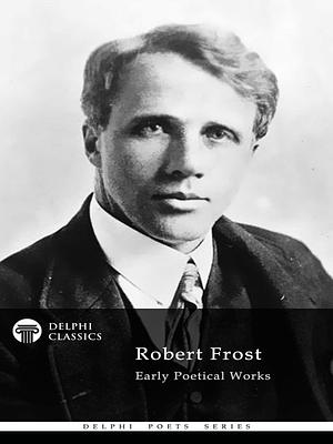 Delphi Collected Works of Robert Frost by Robert Frost