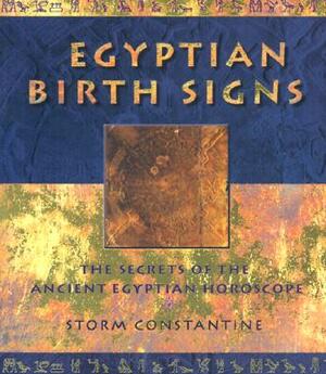 Egyptian Birth Signs: The Secrets of the Ancient Egyptian Horoscope by Storm Constantine