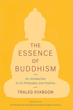 The Essence of Buddhism: An Introduction to Its Philosophy and Practice by Traleg Kyabgon