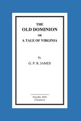 The Old Dominion or a Tale of Virginia by George Payne Rainsford James