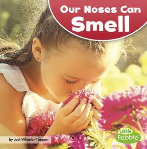 Our Noses Can Smell by Jodi Lyn Wheeler-Toppen