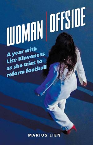 Woman Offside: A Year with Lise Klaveness as She Tries to Reform Football by Marius Lien