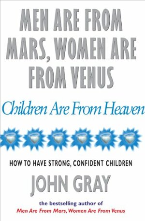 Children Are from Heaven: How to Have Strong, Confident Children by John Gray