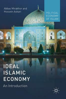 Ideal Islamic Economy: An Introduction by Hossein Askari, Abbas Mirakhor