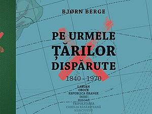 Pe urmele țărilor dispărute by Bjørn Berge, Diana Polgar