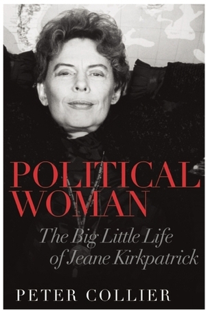 Political Woman: The Big Little Life of Jeane Kirkpatrick by Peter Collier