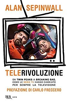 Telerivoluzione: Da Twin Peaks a Breaking Bad, come le serie TV hanno cambiato per sempre la televisione by Alan Sepinwall