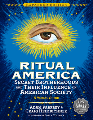 Ritual America -- Expanded Edition: Secret Brotherhoods and Their Influence on American Society by Craig Heimbichner, Adam Parfrey