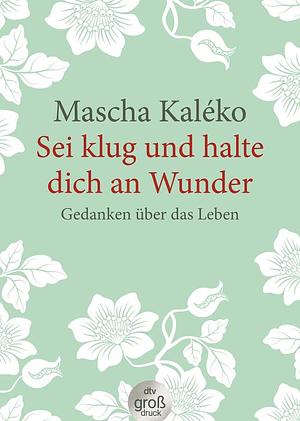 Sei klug und halte dich an Wunder Gedanken über das Leben by Eva-Maria Prokop, Gisela Zoch-Westphal, Mascha Kaléko