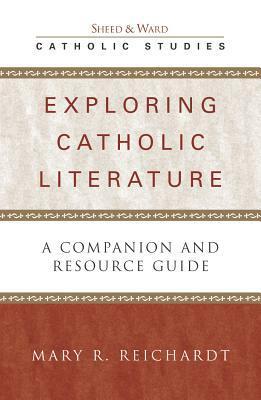 Exploring Catholic Literature: A Companion and Resource Guide by Mary R. Reichardt