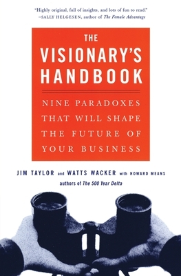 Visionary's Handbook: Nine Paradoxes That Will Shape the Future of Your Business by Watts Wacker, Howard Means, Jim Taylor