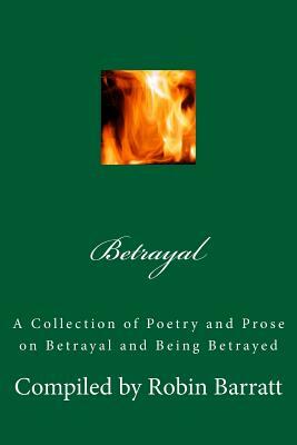 Betrayal: A Collection of Poetry and Prose on Betrayal and Being Betrayed by Robin Barratt