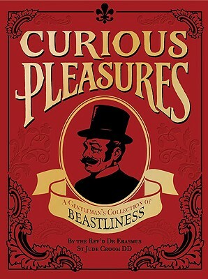 Curious Pleasures: A Gentleman's Collection of Beastliness by 