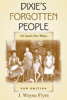 Dixie's Forgotten People, New Edition: The South's Poor Whites by Wayne Flynt