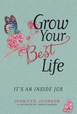Grow Your Best Life: It's an Inside Job by Jennifer Johnson