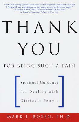 Thank You for Being Such a Pain: Spiritual Guidance for Dealing with Difficult People by Mark Rosen