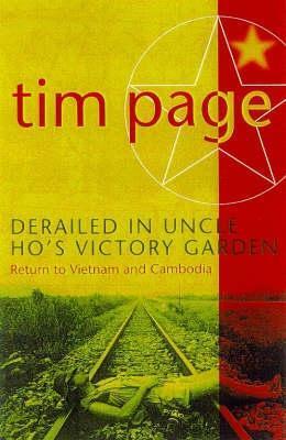 Derailed in Uncle Ho's Victory Garden: Return to Vietnam and Cambodia by Tim Page