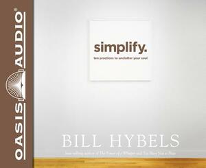 Simplify.: Ten Practices to Unclutter Your Soul by Bill Hybels