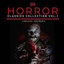 99 Classic Horror Short Stories Vol. 1 by William Hope Hodgson, Hume Nisbet, Bram Stoker, Algernon Blackwood, Charles Dickens, Arthur Conan Doyle, Alexandre Dumas, Arthur Machen, Robert E. Howard, Sax Rohmer, H.F. Arnold, Sabine Baring Gould, Thomas Hardy, John Buchan, E. Nesbit, Jan Neruda, Clifford D. Simak, Edgar Allan Poe, Ambrose Bierce, M.P. Shiel, Rhodes James, Gilbert Parke, Gertrude Atherton, H.P. Lovecraft, J. Sheridan Le Fanu, H.G. Wells