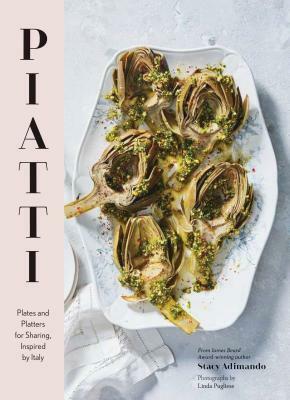 Piatti: Plates and Platters for Sharing, Inspired by Italy (Italian Cookbook, Italian Cooking, Appetizer Cookbook) by Stacy Adimando