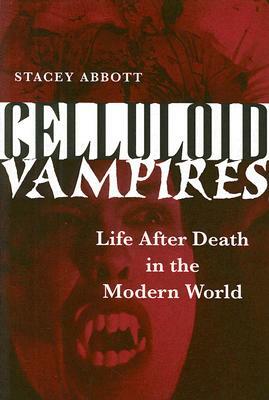 Celluloid Vampires: Life After Death in the Modern World by Stacey Abbott