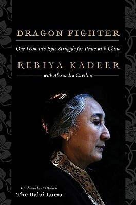 Dragon Fighter: One Woman's Epic Struggle for Peace with China by Alexandra Cavelius, Rebiya Kadeer, Dalai Lama XIV