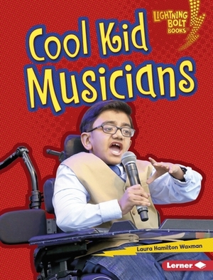 Cool Kid Musicians by Laura Hamilton Waxman