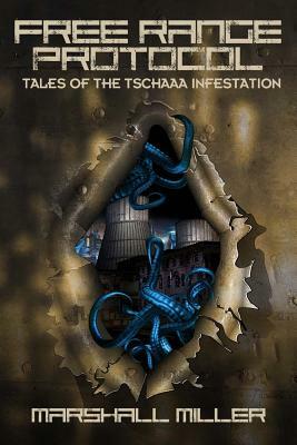 Free Range Protocol: Tales of the Tschaaa Infestation by Marshall Miller