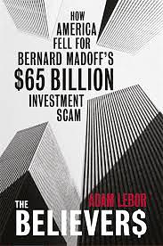 The Believers: How America Fell for Bernie Madoff's $50 Billion Investment Scam by Adam LeBor