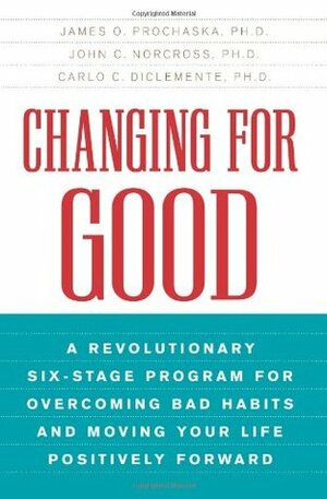 Changing for Good: A Revolutionary Six-Stage Program for Overcoming Bad Habits and Moving Your Life Positively Forward by Carlo C. DiClemente, James O. Prochaska, John C. Norcross