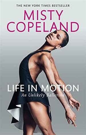 Life in Motion: An Unlikely Ballerina by Misty Copeland