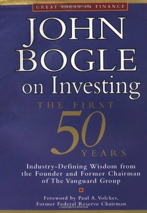 John Bogle on Investing: The First 50 Years by Paul A. Volcker, William T. Allen, John C. Bogle