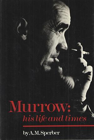 Murrow: His Life and Times by A.M. Sperber