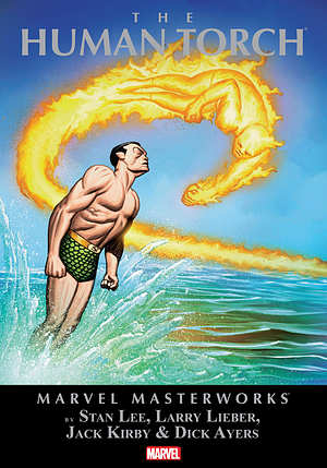 Marvel Masterworks: The Human Torch, Vol. 1 by Steve Ditko, Robert Bernstein, Jack Kirby, Ernie Hart, George Roussos, Larry Lieber, Jerry Siegel, Stan Lee