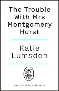 The Trouble With Mrs Montgomery Hurst by Katie Lumsden