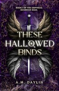 These Hallowed Binds by A. M. Daylin