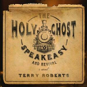 The Holy Ghost Speakeasy and Revival by Terry Roberts