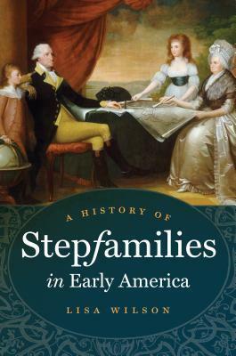 A History of Stepfamilies in Early America by Lisa Wilson