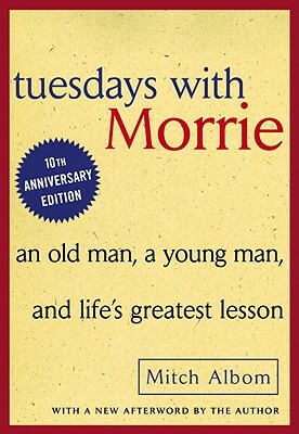 Tuesdays with Morrie: An Old Man, a Young Man, and Life's Greatest Lesson by Mitch Albom