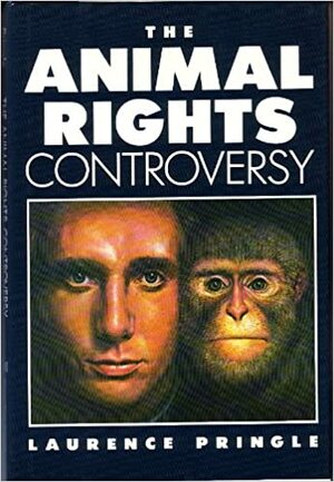 The Animal Rights Controversy by Laurence Pringle