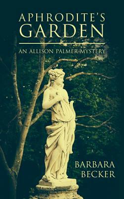 Aphrodite's Garden: An Allison Palmer Mystery by Barbara Becker