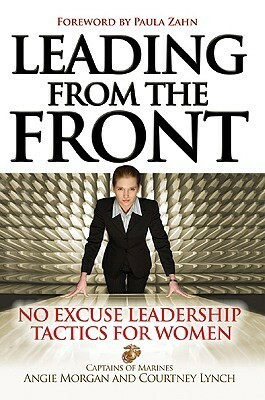 Leading from the Front: No-Excuse Leadership Tactics for Women: No-Excuse Leadership Tactics for Women by Angie Morgan, Courtney Lynch