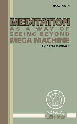 Meditation as a Way of Seeing Beyond Mega Machine by Peter Bowman