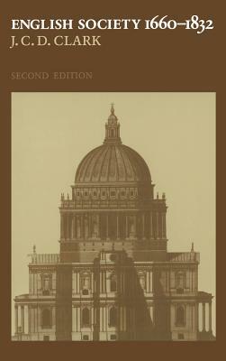 English Society, 1660 1832: Religion, Ideology and Politics During the Ancien Regime by Jonathan Clark, J. C. D. Clark, Clark J. C. D.